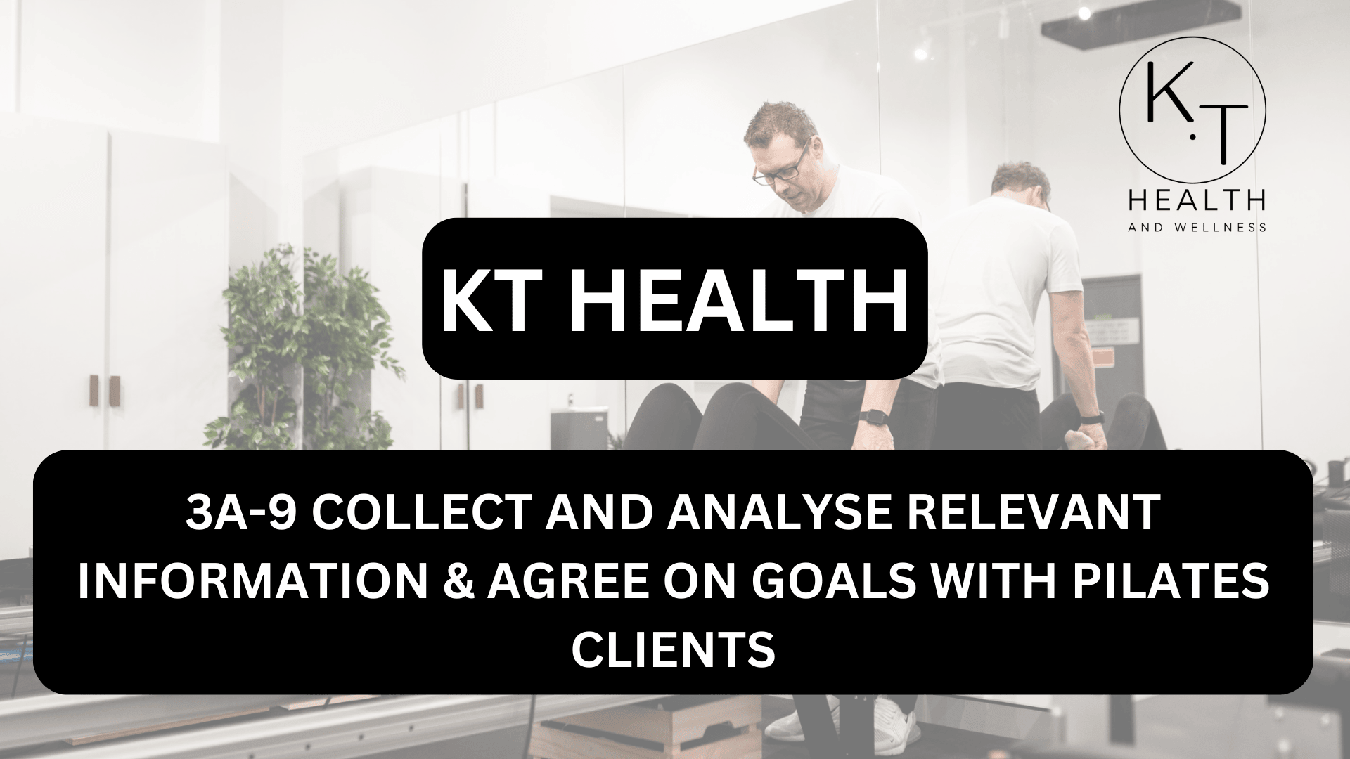 3A-9 COLLECT AND ANALYSE RELEVANT INFORMATION & AGREE ON GOALS WITH PILATES CLIENTS