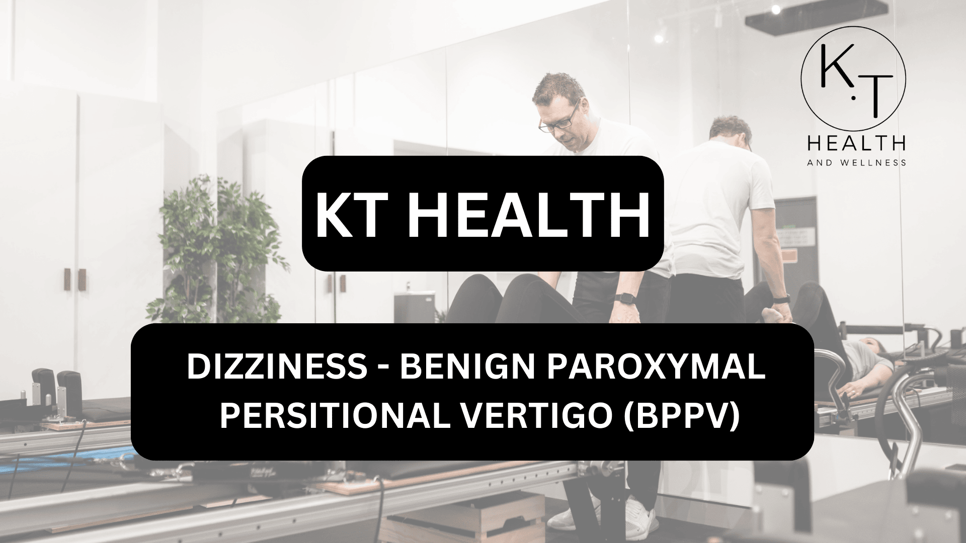 DIZZINESS – BENIGN PAROXYMAL PERSITIONAL VERTIGO (BPPV)